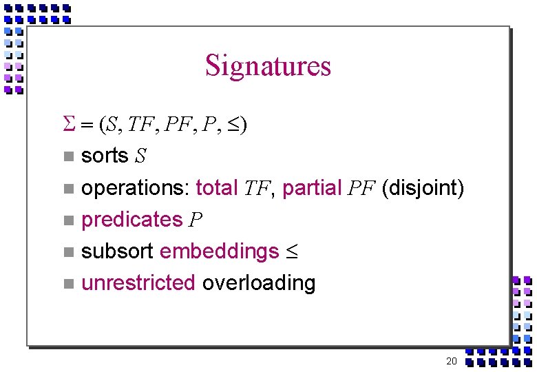 Signatures S TF PF P sorts S operations: total TF, partial PF (disjoint) predicates