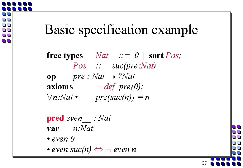 Basic specification example free types Nat : : = 0 sort Pos; Pos :