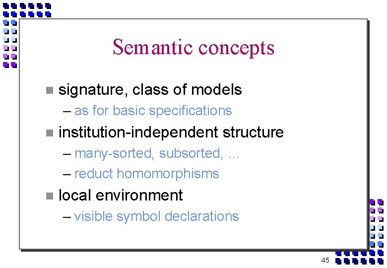 Semantic concepts signature, class of models – as for basic specifications institution-independent structure –