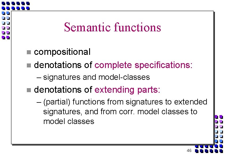 Semantic functions compositional denotations of complete specifications: – signatures and model-classes denotations of extending