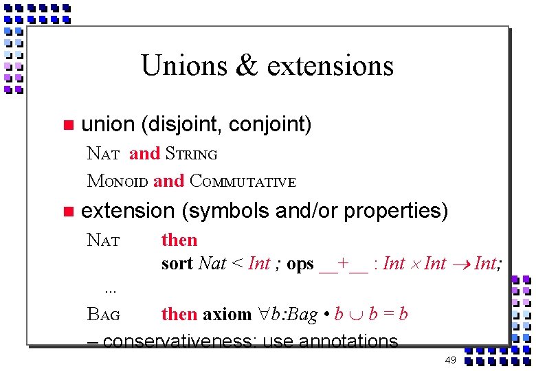 Unions & extensions union (disjoint, conjoint) NAT and STRING MONOID and COMMUTATIVE extension (symbols