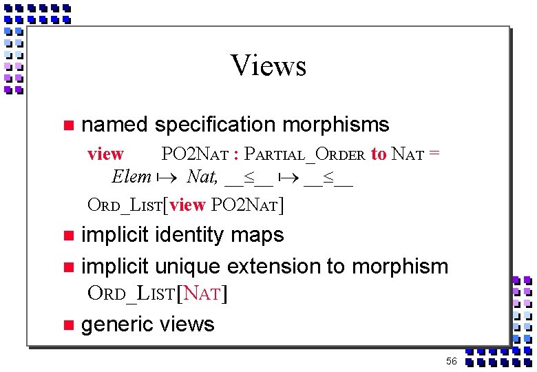 Views named specification morphisms view PO 2 NAT : PARTIAL_ORDER to NAT = Elem