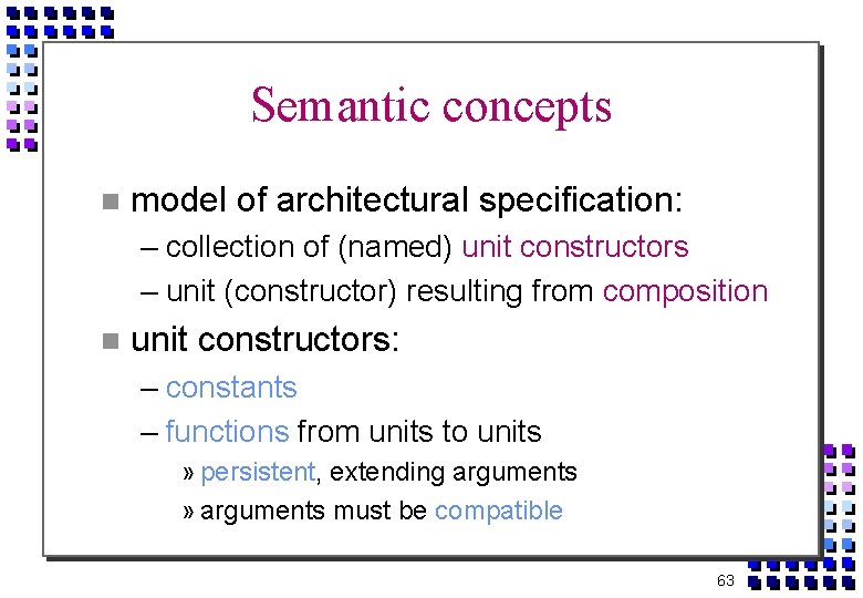 Semantic concepts model of architectural specification: – collection of (named) unit constructors – unit