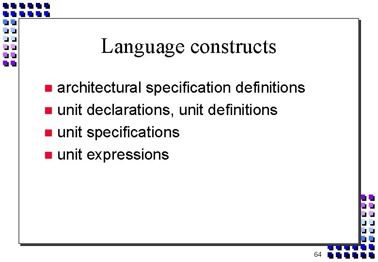 Language constructs architectural specification definitions unit declarations, unit definitions unit specifications unit expressions 64