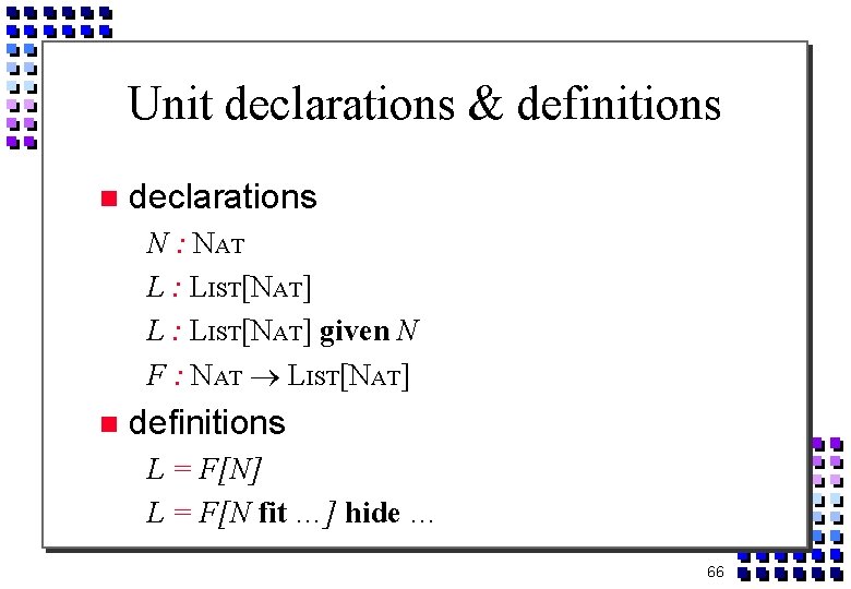 Unit declarations & definitions declarations N : NAT L : LIST[NAT] given N F