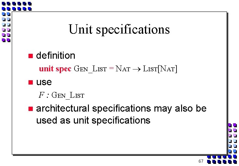 Unit specifications definition unit spec GEN_LIST = NAT LIST[NAT] use F : GEN_LIST architectural