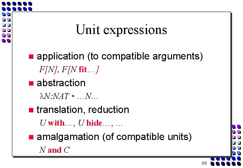Unit expressions application (to compatible arguments) F[N], F[N fit…] abstraction N: NAT • …N…