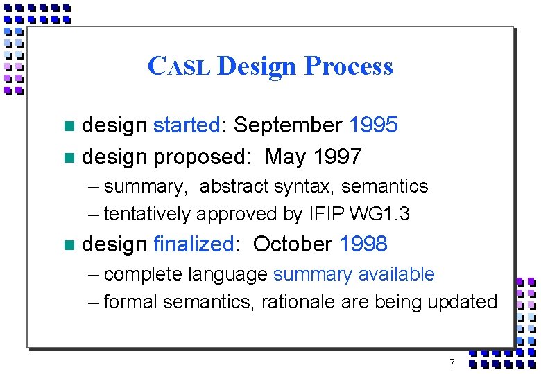CASL Design Process design started: September 1995 design proposed: May 1997 – summary, abstract