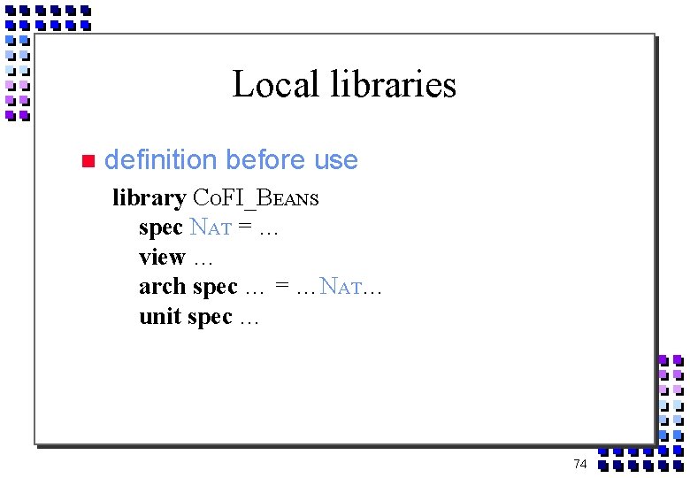 Local libraries definition before use library COFI_BEANS spec NAT = … view … arch