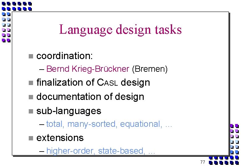 Language design tasks coordination: – Bernd Krieg-Brückner (Bremen) finalization of CASL design documentation of