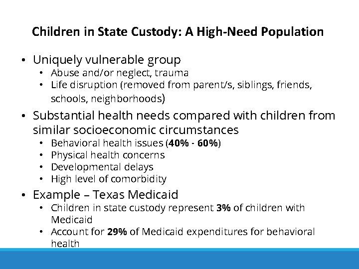 Children in State Custody: A High-Need Population • Uniquely vulnerable group • Abuse and/or