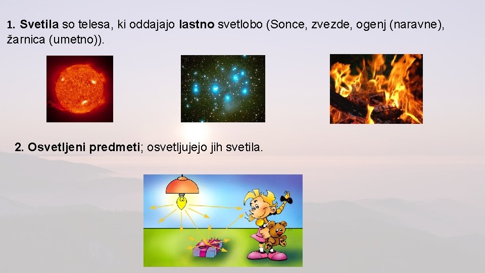 1. Svetila so telesa, ki oddajajo lastno svetlobo (Sonce, zvezde, ogenj (naravne), žarnica (umetno)).