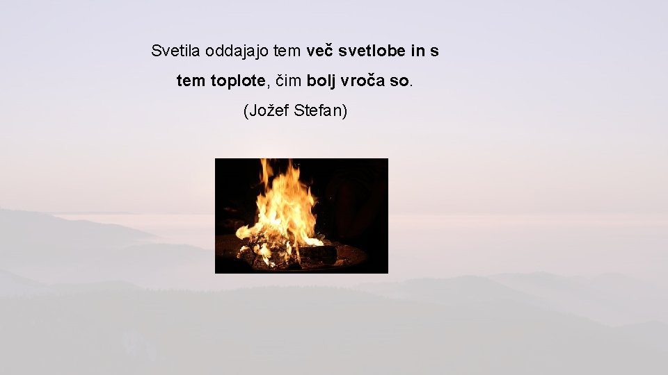 Svetila oddajajo tem več svetlobe in s tem toplote, čim bolj vroča so. (Jožef