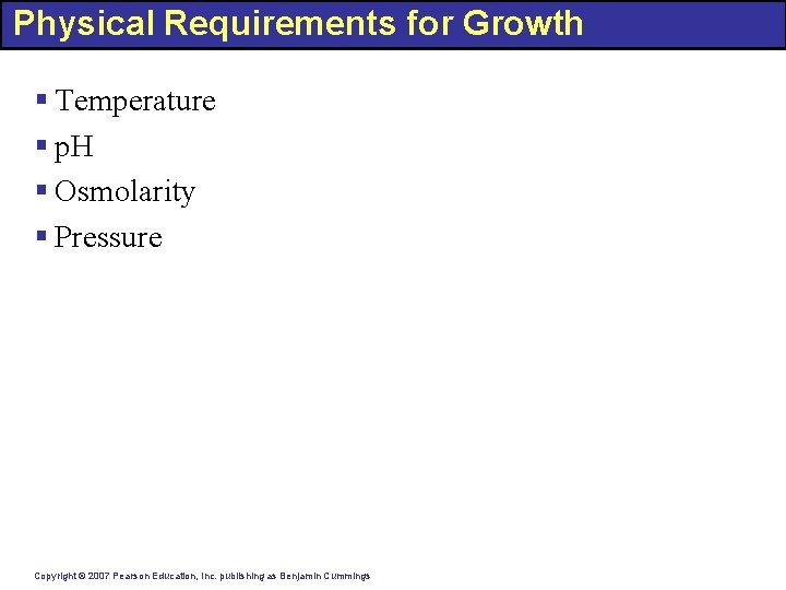 Physical Requirements for Growth § Temperature § p. H § Osmolarity § Pressure Copyright