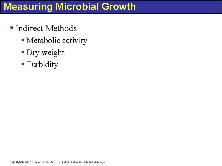 Measuring Microbial Growth § Indirect Methods § Metabolic activity § Dry weight § Turbidity