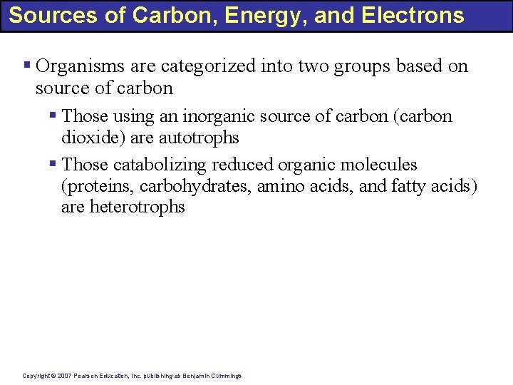 Sources of Carbon, Energy, and Electrons § Organisms are categorized into two groups based