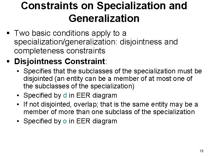 Constraints on Specialization and Generalization § Two basic conditions apply to a specialization/generalization: disjointness