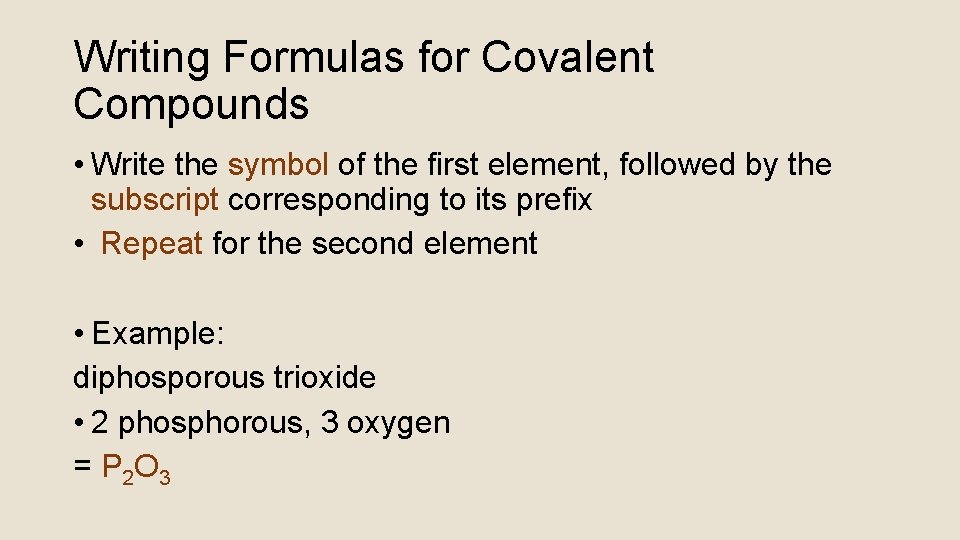Writing Formulas for Covalent Compounds • Write the symbol of the first element, followed