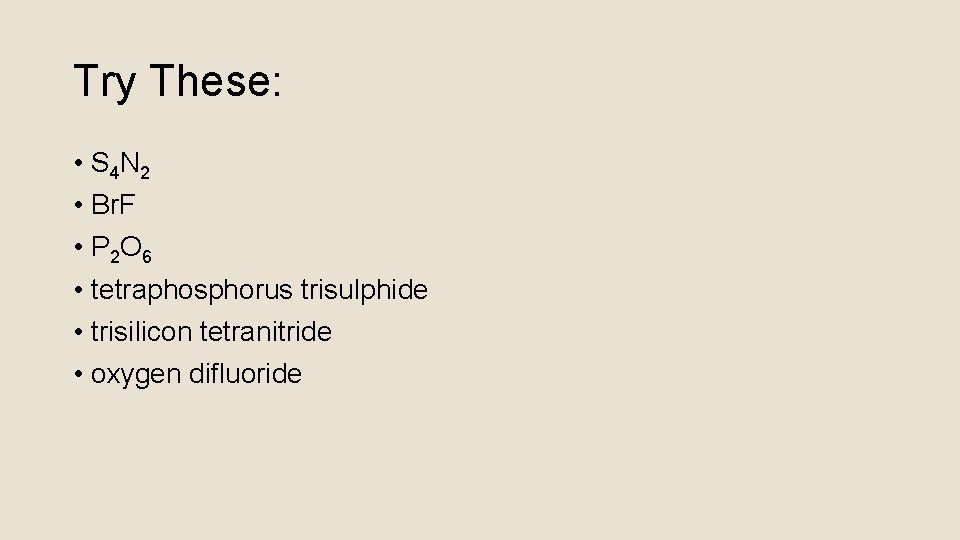 Try These: • S 4 N 2 • Br. F • P 2 O