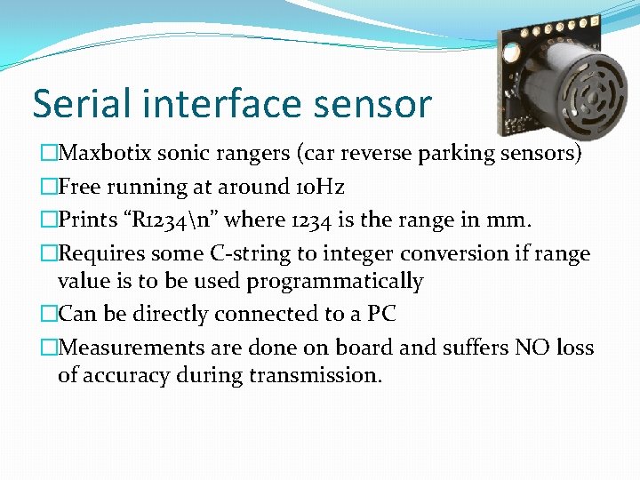 Serial interface sensor �Maxbotix sonic rangers (car reverse parking sensors) �Free running at around