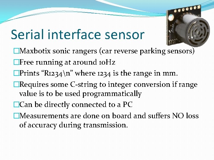 Serial interface sensor �Maxbotix sonic rangers (car reverse parking sensors) �Free running at around