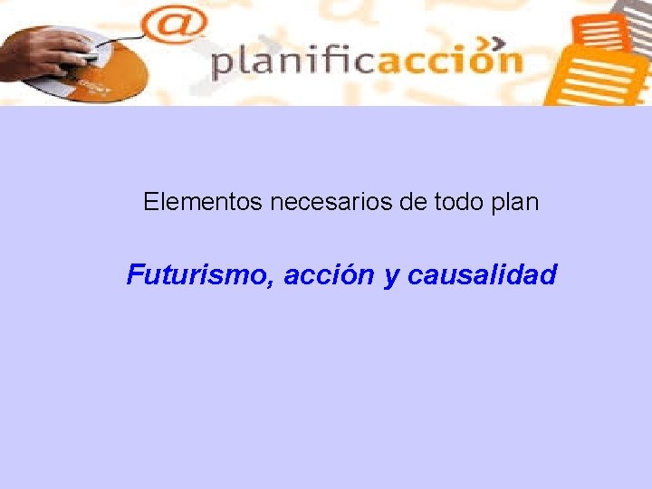 Elementos necesarios de todo plan Futurismo, acción y causalidad 