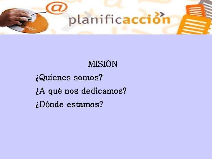 MISIÓN ¿Quienes somos? ¿A qué nos dedicamos? ¿Dónde estamos? 