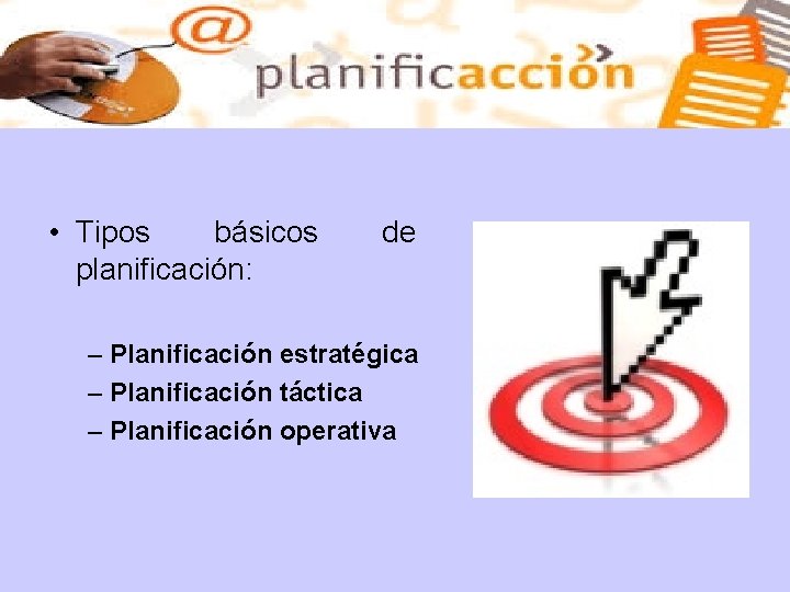  • Tipos básicos planificación: de – Planificación estratégica – Planificación táctica – Planificación