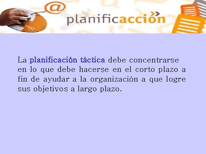 La planificación táctica debe concentrarse en lo que debe hacerse en el corto plazo