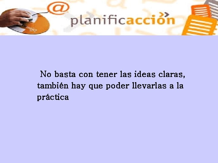 No basta con tener las ideas claras, también hay que poder llevarlas a la