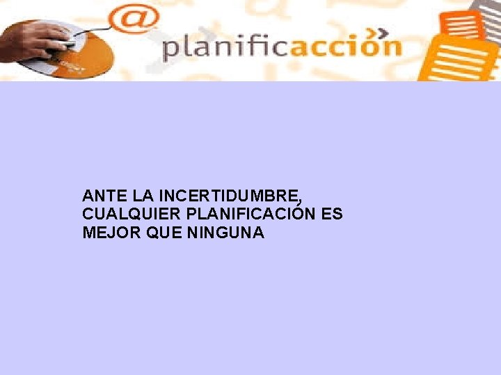 ANTE LA INCERTIDUMBRE, CUALQUIER PLANIFICACIÓN ES MEJOR QUE NINGUNA 