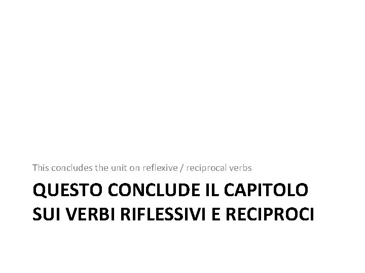 This concludes the unit on reflexive / reciprocal verbs QUESTO CONCLUDE IL CAPITOLO SUI