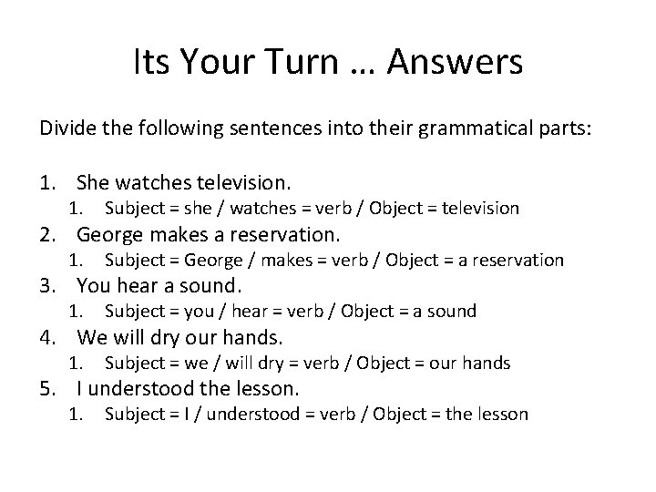 Its Your Turn … Answers Divide the following sentences into their grammatical parts: 1.