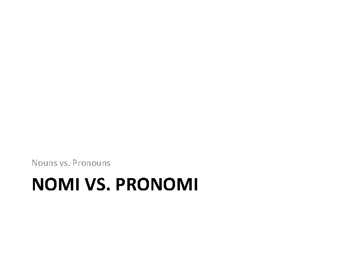 Nouns vs. Pronouns NOMI VS. PRONOMI 