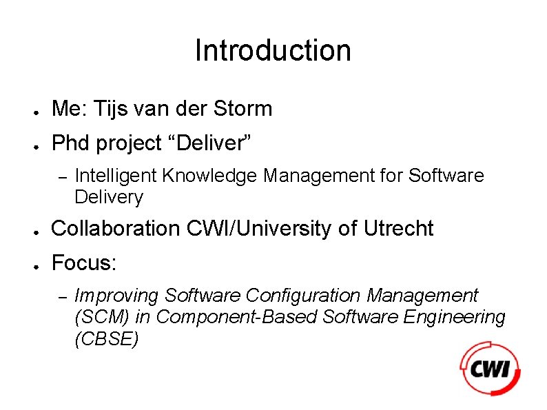 Introduction ● Me: Tijs van der Storm ● Phd project “Deliver” – Intelligent Knowledge