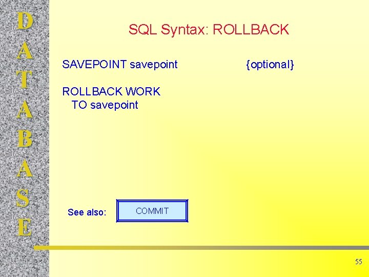 D A T A B A S E SQL Syntax: ROLLBACK SAVEPOINT savepoint {optional}