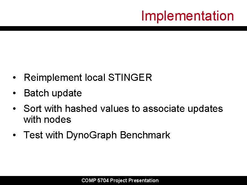 Implementation • Reimplement local STINGER • Batch update • Sort with hashed values to