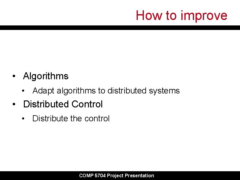How to improve • Algorithms • Adapt algorithms to distributed systems • Distributed Control