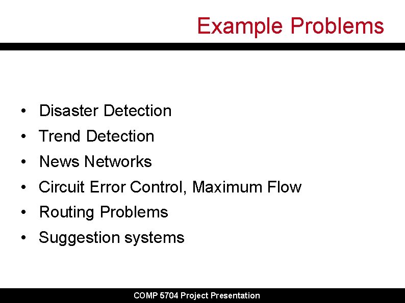 Example Problems • Disaster Detection • Trend Detection • News Networks • Circuit Error
