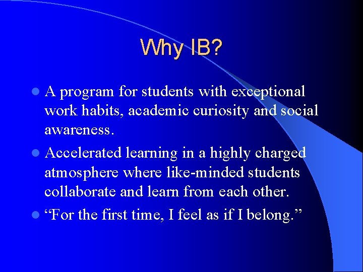 Why IB? l. A program for students with exceptional work habits, academic curiosity and