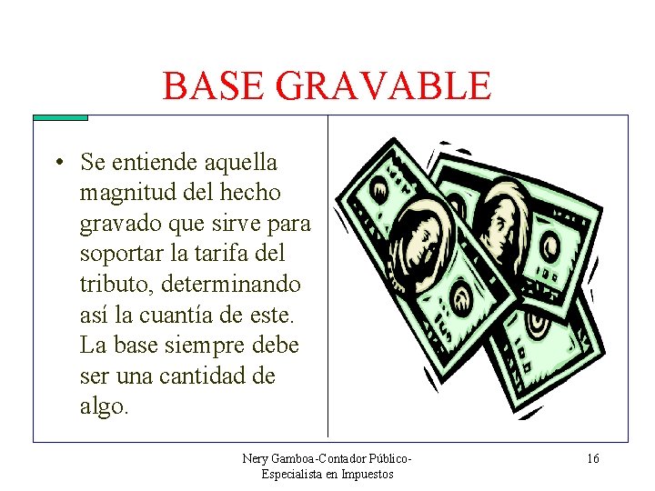 BASE GRAVABLE • Se entiende aquella magnitud del hecho gravado que sirve para soportar