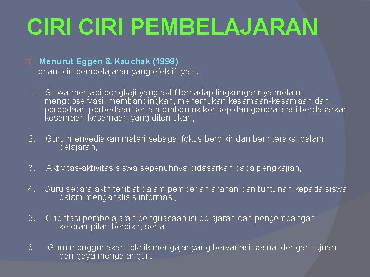 CIRI PEMBELAJARAN � Menurut Eggen & Kauchak (1998) enam ciri pembelajaran yang efektif, yaitu: