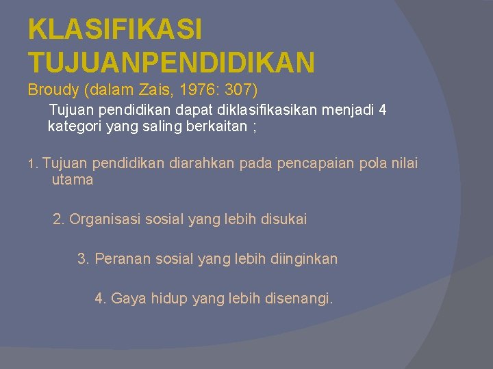 KLASIFIKASI TUJUANPENDIDIKAN Broudy (dalam Zais, 1976: 307) Tujuan pendidikan dapat diklasifikasikan menjadi 4 kategori