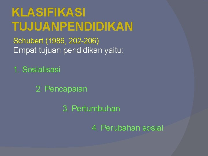 KLASIFIKASI TUJUANPENDIDIKAN Schubert (1986, 202 -206) Empat tujuan pendidikan yaitu; 1. Sosialisasi 2. Pencapaian