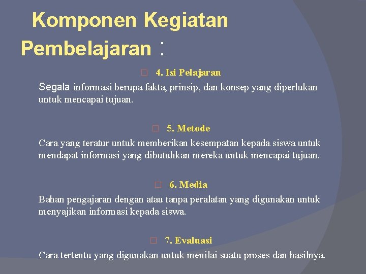 Komponen Kegiatan Pembelajaran : 4. Isi Pelajaran Segala informasi berupa fakta, prinsip, dan konsep
