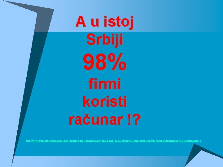 A u istoj Srbiji 98% firmi koristi računar !? http: //www. pdis. org. rs/pdis/index.
