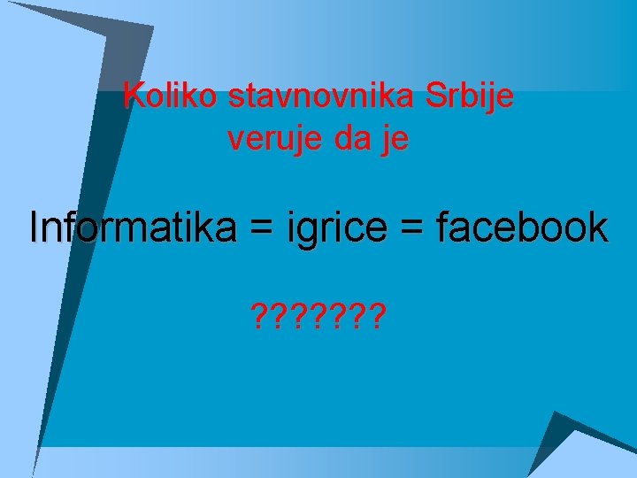 Koliko stavnovnika Srbije veruje da je Informatika = igrice = facebook ? ? ?