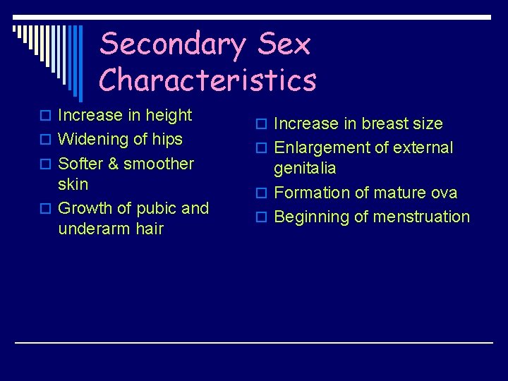 Secondary Sex Characteristics o Increase in height o Widening of hips o Softer &