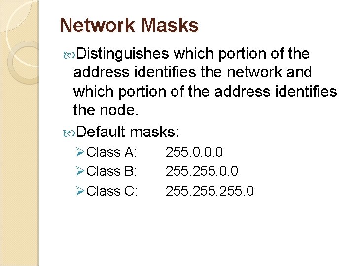 Network Masks Distinguishes which portion of the address identifies the network and which portion