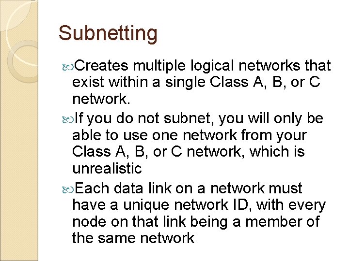 Subnetting Creates multiple logical networks that exist within a single Class A, B, or